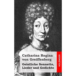 von Greiffenberg, Catharina Regina Geistliche Sonnette, Lieder und Gedichte von Greiffenberg, Catharina Regina Geistliche Sonnette, Lieder und Gedichte