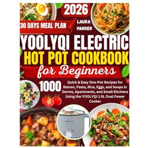 Parker, Laura YOOLYQI ELECTRIC HOT POT COOKBOOK FOR BEGINNERS: Quick & Easy One-Pot Recipes for Ramen, Pasta, Rice, Eggs, and Soups in Dorms, Apartments, and Small Kitchens Using the YOOLYQI 1.5L Dual Power Cooker. Parker, Laura YOOLYQI ELECTRIC HOT POT COOKBOOK FOR BEGINNERS: Quick & Easy One-Pot Recipes for Ramen, Pasta, Rice, Eggs, and Soups in Dorms, Apartments, and Small Kitchens Using the YOOLYQI 1.5L Dual Power Cooker.