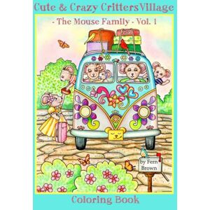 Brown, Fern Cute and Crazy Critters Village Coloring Book The Mouse Family Vol. I: Fern Brown Coloring Books Brown, Fern Cute and Crazy Critters Village Coloring Book The Mouse Family Vol. I: Fern Brown Coloring Books