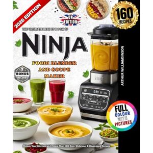 WILLIAMSINSON, ARTHUR The Ultimate Recipes book of Ninja Foodi Blender and Soup Maker: Master Your Kitchen with More Than 160 Easy, Delicious & Illustrated Recipes ... Frozen Drinks, Sauces, Dips & Much More WILLIAMSINSON, ARTHUR The Ultimate Recipes book of Ninja Foodi Blender and Soup Maker: Master Your Kitchen with More Than 160 Easy, Delicious & Illustrated Recipes ... Frozen Drinks, Sauces, Dips & Much More