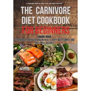 Voss THE CARNIVORE DIET COOKBOOK FOR BEGINNERS: GET ENERGY ,STRENGTH,AND MENTAL CLARITY WITH SIMPLE AND EASY MEAT RECIPES Voss THE CARNIVORE DIET COOKBOOK FOR BEGINNERS: GET ENERGY ,STRENGTH,AND MENTAL CLARITY WITH SIMPLE AND EASY MEAT RECIPES