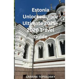 Topolosky, Laraine Estonia Unlocked: Your Ultimate Guide to the Baltic Gem: History, Nature & Nordic Charm for Every Traveler Topolosky, Laraine Estonia Unlocked: Your Ultimate Guide to the Baltic Gem: History, Nature & Nordic Charm for Every Traveler