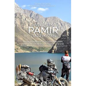 Szczecki, Paweł Overlanding Pamir i Tadżykistan: Przewodnik dla podróżujących motocyklem, 4x4 lub campervanem po drogach i w terenie (Przewodniki Overlanding Guides) Szczecki, Paweł Overlanding Pamir i Tadżykistan: Przewodnik dla podróżujących motocyklem, 4x4 lub campervanem po drogach i w terenie (Przewodniki Overlanding Guides)
