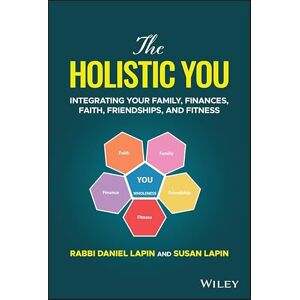 Wiley The Holistic You: Integrating Your Family, Finances, Faith, Friendships, and Fitness Wiley The Holistic You: Integrating Your Family, Finances, Faith, Friendships, and Fitness