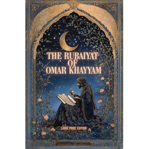 Khayyam, Omar THE RUBAIYAT OF OMAR KHAYYAM (LARGE PRINT EDITION): Classical Persian philosophy in verse on the meaning of existence, the passage of time, and the joy of the present Khayyam, Omar THE RUBAIYAT OF OMAR KHAYYAM (LARGE PRINT EDITION): Classical Persian philosophy in verse on the meaning of existence, the passage of time, and the joy of the present