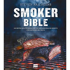 Raichlen, Steven Steven Raichlens Smoker Bible: Die besten Grilltechniken und 100 unwiderstehliche Rezepte für Einsteiger und Profis Raichlen, Steven Steven Raichlens Smoker Bible: Die besten Grilltechniken und 100 unwiderstehliche Rezepte für Einsteiger und Profis