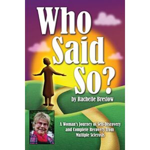 Breslow, Ms. Rachelle Who Said So?: A Woman's Journey of Self-Discovery and Complete Recovery From Multiple Sclerosis Breslow, Ms. Rachelle Who Said So?: A Woman's Journey of Self-Discovery and Complete Recovery From Multiple Sclerosis