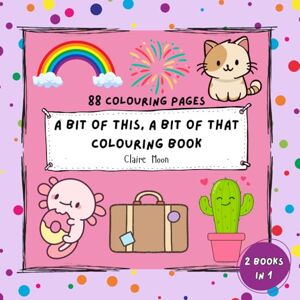 Moon, Claire A bit of this, A bit of that Colouring Book: Bold & Easy colouring book, 2 books in 1. Fun colouring for all ages, perfect for stress relief and relaxation. Moon, Claire A bit of this, A bit of that Colouring Book: Bold & Easy colouring book, 2 books in 1. Fun colouring for all ages, perfect for stress relief and relaxation.