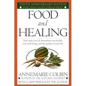 Colbin, Annemarie Food and Healing: How What You Eat Determines Your Health, Your Well-Being, and the Quality of Your Life Colbin, Annemarie Food and Healing: How What You Eat Determines Your Health, Your Well-Being, and the Quality of Your Life