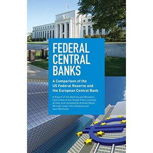 Whimster, Sam Federal Central Banks: A Comparison of the US Federal Reserve and the European Central Bank Whimster, Sam Federal Central Banks: A Comparison of the US Federal Reserve and the European Central Bank