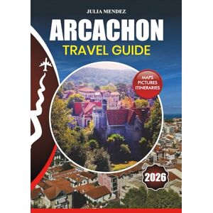 MENDEZ, JULIA ARCACHON TRAVEL GUIDE 2026: Stress-Free Tour Tips, Visa & Flight Guidance, Local Culture, Top Attractions, Itineraries, Food, Festivals, and Insider Secrets for an Unforgettable Adventure MENDEZ, JULIA ARCACHON TRAVEL GUIDE 2026: Stress-Free Tour Tips, Visa & Flight Guidance, Local Culture, Top Attractions, Itineraries, Food, Festivals, and Insider Secrets for an Unforgettable Adventure