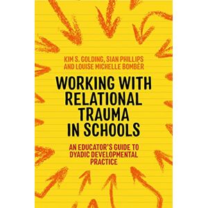 Bombèr, Louise Michelle Working with Relational Trauma in Schools: An Educator's Guide to Using Dyadic Developmental Practice (Guides to Working with Relational Trauma Using DDP) Bombèr, Louise Michelle Working with Relational Trauma in Schools: An Educator's Guide to Using Dyadic Developmental Practice (Guides to Working with Relational Trauma Using DDP)