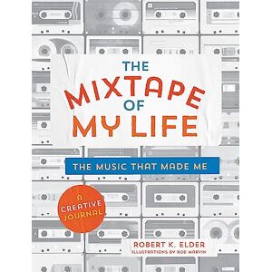 Elder, Robert K. The Mixtape of My Life: A Do-It-Yourself Music Memoir Elder, Robert K. The Mixtape of My Life: A Do-It-Yourself Music Memoir