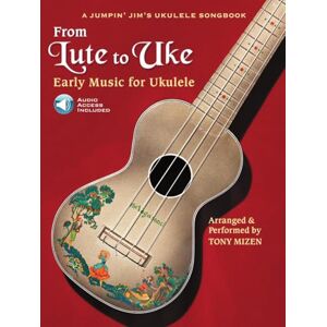 Tony Mizen From Lute to Uke: Early Music for Ukulele (A Jumpin Jim's Ukulele Songbook): Jumpin' Jim's Ukulele Masters Early Music for Ukulele Tony Mizen From Lute to Uke: Early Music for Ukulele (A Jumpin Jim's Ukulele Songbook): Jumpin' Jim's Ukulele Masters Early Music for Ukulele