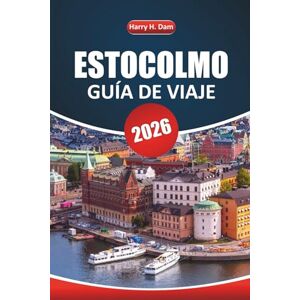Dam, Harry H. Guía de viaje de Estocolmo, 2026: Explore las principales atracciones, distritos históricos, museos, vida nocturna y aventuras al aire libre en la capital de Suecia Dam, Harry H. Guía de viaje de Estocolmo, 2026: Explore las principales atracciones, distritos históricos, museos, vida nocturna y aventuras al aire libre en la capital de Suecia