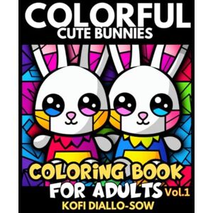 Diallo-Sow, Kofi Colorful Cute Bunnies Coloring Book For Adults Vol.1: 51 Cute Adorable Kawaii Easter Bunny Rabbit illustrations In Simple Geometric Bold Easy ... and Easy Large Print Coloring Collection) Diallo-Sow, Kofi Colorful Cute Bunnies Coloring Book For Adults Vol.1: 51 Cute Adorable Kawaii Easter Bunny Rabbit illustrations In Simple Geometric Bold Easy ... and Easy Large Print Coloring Collection)