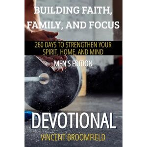 Vincent Building Faith, Family, and Focus MEN"S EDITION: 260 Days to Strengthen Your Spirit, Home, and Mind Vincent Building Faith, Family, and Focus MEN"S EDITION: 260 Days to Strengthen Your Spirit, Home, and Mind