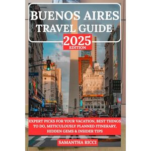 Ricci, Samantha BUENOS AIRES TRAVEL GUIDE 2025: Expert Picks for your Vacation, Best Things to Do, Meticulously Planned Itinerary, Hidden Gems & Insider Tips Ricci, Samantha BUENOS AIRES TRAVEL GUIDE 2025: Expert Picks for your Vacation, Best Things to Do, Meticulously Planned Itinerary, Hidden Gems & Insider Tips