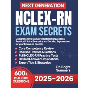 Summers, Dr Bright Next Generation NCLEX-RN Exam Secrets: Comprehensive Manual with Realistic Questions, Practical Clinical Scenarios and Detailed Explanations for your Licensure Success Summers, Dr Bright Next Generation NCLEX-RN Exam Secrets: Comprehensive Manual with Realistic Questions, Practical Clinical Scenarios and Detailed Explanations for your Licensure Success