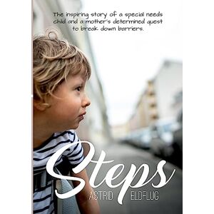 Eldflug, Astrid Steps: The inspiring story of a special needs child and a mother's determined quest to break down barriers Eldflug, Astrid Steps: The inspiring story of a special needs child and a mother's determined quest to break down barriers