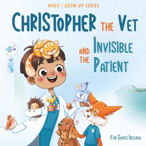 Aleksanyan, Anahit Christopher The Vet and the Invisible Patient. Personalized Story About Veterinarian (When I Grow Us Series for Christopher) Aleksanyan, Anahit Christopher The Vet and the Invisible Patient. Personalized Story About Veterinarian (When I Grow Us Series for Christopher)