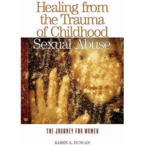 Duncan, Karen A. Healing from the Trauma of Childhood Sexual Abuse: The Journey for Women Duncan, Karen A. Healing from the Trauma of Childhood Sexual Abuse: The Journey for Women