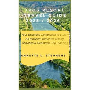 STEPHENS, ANNETTE L. IKOS RESORT TRAVEL GUIDE 2025/2026: Your essential companion to luxury, all-inclusive beaches, dining, activities and seamless trip planning. STEPHENS, ANNETTE L. IKOS RESORT TRAVEL GUIDE 2025/2026: Your essential companion to luxury, all-inclusive beaches, dining, activities and seamless trip planning.