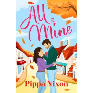 Nixon, Pippa All Mine: the new spicy small-town romance to cosy up with on cold nights (The All Mine Series) Nixon, Pippa All Mine: the new spicy small-town romance to cosy up with on cold nights (The All Mine Series)
