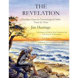 Hastings, Dr. Jim The Revelation: Timeline Chart In Chronological Order Verse by Verse Hastings, Dr. Jim The Revelation: Timeline Chart In Chronological Order Verse by Verse