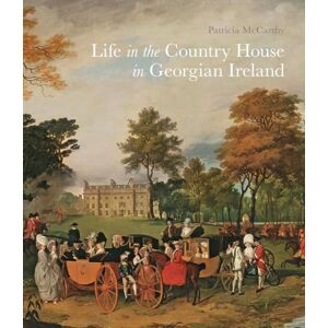 Mccarthy, Patricia Life in the Country House in Georgian Ireland (Paul Mellon Centre for Studies in British Art) Mccarthy, Patricia Life in the Country House in Georgian Ireland (Paul Mellon Centre for Studies in British Art)