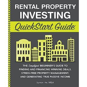 He, Symon Rental Property Investing QuickStart Guide: The Simplified Beginner’s Guide to Finding and Financing Winning Deals, Stress-Free Property Management, ... (Real Estate Investing QuickStart Guides) He, Symon Rental Property Investing QuickStart Guide: The Simplified Beginner’s Guide to Finding and Financing Winning Deals, Stress-Free Property Management, ... (Real Estate Investing QuickStart Guides)