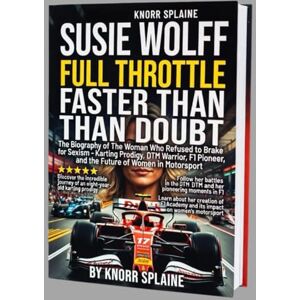 Splaine, Knorr Susie Wolff: Full Throttle, Faster Than Doubt: The Biography of The Woman Who Refused to Brake for Sexism – Karting Prodigy, DTM Warrior, F1 Pioneer, and the Future of Women in Motorsport Splaine, Knorr Susie Wolff: Full Throttle, Faster Than Doubt: The Biography of The Woman Who Refused to Brake for Sexism – Karting Prodigy, DTM Warrior, F1 Pioneer, and the Future of Women in Motorsport
