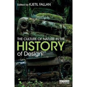 The Culture of Nature in the History of Design: Making and Unmaking the Environment The Culture of Nature in the History of Design: Making and Unmaking the Environment