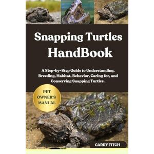 FITCH, GARRY SNAPPING TURTLES HANDBOOK: A Step-by-Step Guide to Understanding, Breeding, Habitat, Behavior, Caring for, and Conserving Snapping Turtles. FITCH, GARRY SNAPPING TURTLES HANDBOOK: A Step-by-Step Guide to Understanding, Breeding, Habitat, Behavior, Caring for, and Conserving Snapping Turtles.