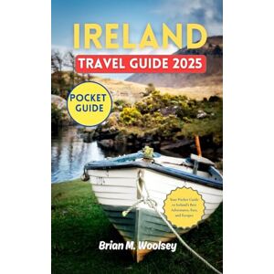 Woosley, Brian M. Ireland Travel Guide 2025: Your Pocket Guide to Ireland’s Best Adventures, Eats, and Escapes. Woosley, Brian M. Ireland Travel Guide 2025: Your Pocket Guide to Ireland’s Best Adventures, Eats, and Escapes.