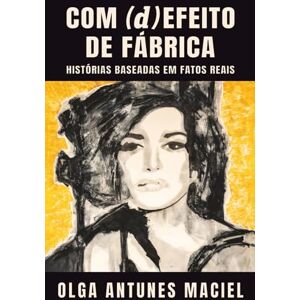 Antunes Maciel, Olga Com (d)Efeito de Fábrica: Histórias baseadas em fatos reais Antunes Maciel, Olga Com (d)Efeito de Fábrica: Histórias baseadas em fatos reais