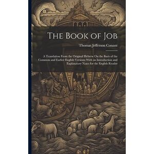 Conant, Thomas Jefferson The Book of Job: A Translation From the Original Hebrew On the Basis of the Common and Earlier English Versions With an Introduction and Explanatory Notes for the English Reader Conant, Thomas Jefferson The Book of Job: A Translation From the Original Hebrew On the Basis of the Common and Earlier English Versions With an Introduction and Explanatory Notes for the English Reader