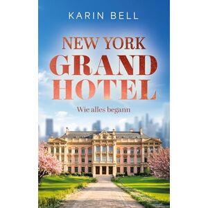 Bell, Karin New York Grand Hotel: Wie alles begann Bell, Karin New York Grand Hotel: Wie alles begann