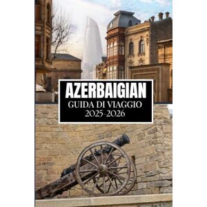 Martin, Philip A. AZERBAIGIAN GUIDA DI VIAGGIO 2025-2026: Cose che avrei voluto sapere prima di viaggiare in Azerbaigian Martin, Philip A. AZERBAIGIAN GUIDA DI VIAGGIO 2025-2026: Cose che avrei voluto sapere prima di viaggiare in Azerbaigian