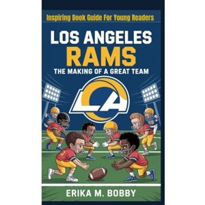 M. Bobby, Erika LOS ANGELES RAMS: The Making Of A Great Team (Inspiring Book Guide For Young Readers) M. Bobby, Erika LOS ANGELES RAMS: The Making Of A Great Team (Inspiring Book Guide For Young Readers)