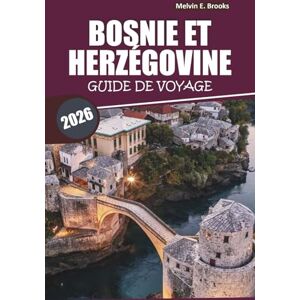 Brooks, Melvin E. Guide de voyage Bosnie-Herzégovine 2026: Explorer des sites historiques, de la culture, des destinations incontournables et des excursions d'une journée dans les Balkans Brooks, Melvin E. Guide de voyage Bosnie-Herzégovine 2026: Explorer des sites historiques, de la culture, des destinations incontournables et des excursions d'une journée dans les Balkans