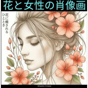 Claire Delambre 花と女性の肖像画: 心を整える、繊細で癒しのアート塗り絵集 Claire Delambre 花と女性の肖像画: 心を整える、繊細で癒しのアート塗り絵集