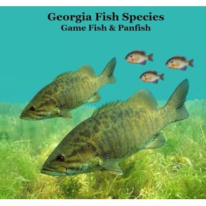 Grinslott, Billy Georgia Game Fish and Panfish Species Kids Book: Great Book About the Different Types of Fish in Georgia Grinslott, Billy Georgia Game Fish and Panfish Species Kids Book: Great Book About the Different Types of Fish in Georgia