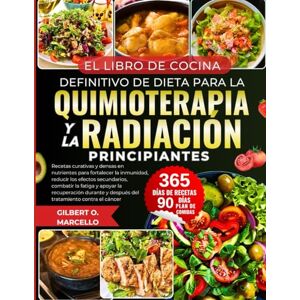 Marcello, Gilbert O. El Libro De Cocina Definitivo De Dieta Para La Quimioterapia Y La Radiación Principiantes: Recetas curativas y densas en nutrientes para fortalecer la ... del tratamiento contra el cáncer Marcello, Gilbert O. El Libro De Cocina Definitivo De Dieta Para La Quimioterapia Y La Radiación Principiantes: Recetas curativas y densas en nutrientes para fortalecer la ... del tratamiento contra el cáncer