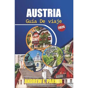 PARKER, ANDREW E. Austria Guía De Viaje 2026: Descubra los mejores destinos, joyas ocultas, experiencias culturales y consejos prácticos para una aventura europea inolvidable. PARKER, ANDREW E. Austria Guía De Viaje 2026: Descubra los mejores destinos, joyas ocultas, experiencias culturales y consejos prácticos para una aventura europea inolvidable.