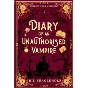 Beaglehole, Iris Diary of an Unauthorised Vampire: Burkenswood Mysteries 1 Beaglehole, Iris Diary of an Unauthorised Vampire: Burkenswood Mysteries 1