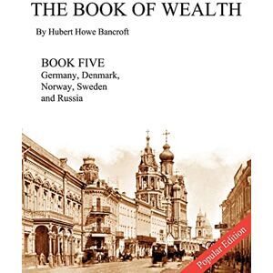 Bancroft, Hubert Howe The Book of Wealth Book Five Popular Edition: 5 Bancroft, Hubert Howe The Book of Wealth Book Five Popular Edition: 5