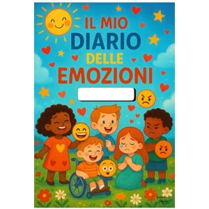 Freni, Simona Il mio diario delle Emozioni: Attività Dolci e Divertenti per Aiutare i Bambini a Riconoscere, Esprimere e Gestire le Emozioni con Serenità e Sicurezza Freni, Simona Il mio diario delle Emozioni: Attività Dolci e Divertenti per Aiutare i Bambini a Riconoscere, Esprimere e Gestire le Emozioni con Serenità e Sicurezza