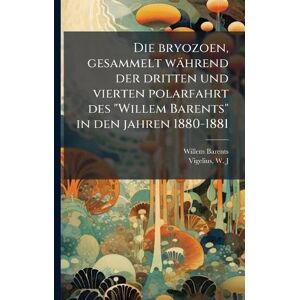 Barents, Willem Die bryozoen, gesammelt während der dritten und vierten polarfahrt des "Willem Barents" in den jahren 1880-1881 Barents, Willem Die bryozoen, gesammelt während der dritten und vierten polarfahrt des "Willem Barents" in den jahren 1880-1881