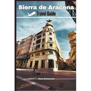 Rosewood Sierra de Aracena Travel Guide 2024-2025: Complete Companion to the North of the Huelva and Picos de Aroche Natural Park in southern Spain, discover ... where to eat, entertainment,and sightseeing Rosewood Sierra de Aracena Travel Guide 2024-2025: Complete Companion to the North of the Huelva and Picos de Aroche Natural Park in southern Spain, discover ... where to eat, entertainment,and sightseeing